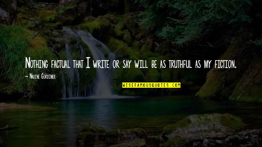 Suream Quotes By Nadine Gordimer: Nothing factual that I write or say will Suream Quotes By Nadine Gordimer: Nothing factual that I write or say will