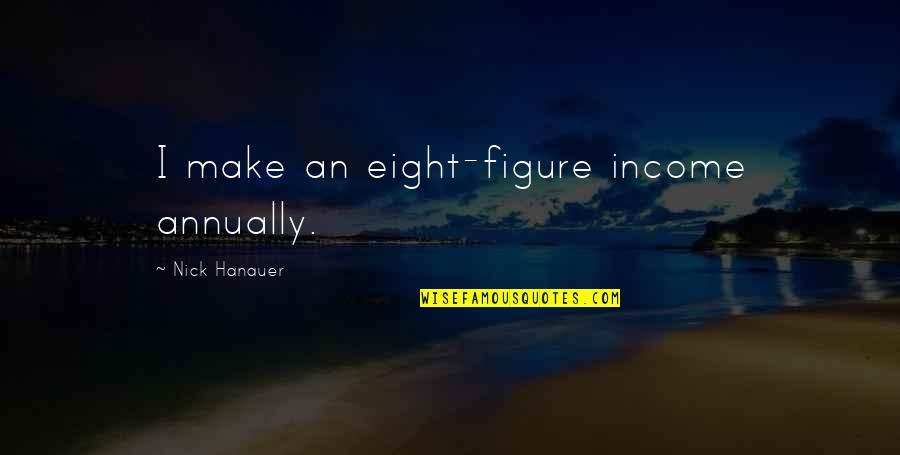 Suream Quotes By Nick Hanauer: I make an eight-figure income annually. Suream Quotes By Nick Hanauer: I make an eight-figure income annually.