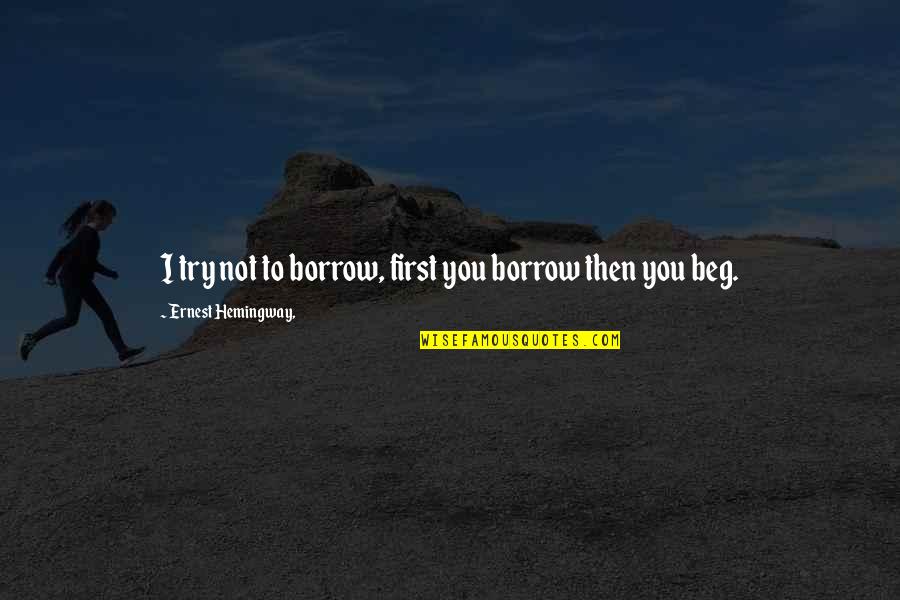 Sureaux Quotes By Ernest Hemingway,: I try not to borrow, first you borrow