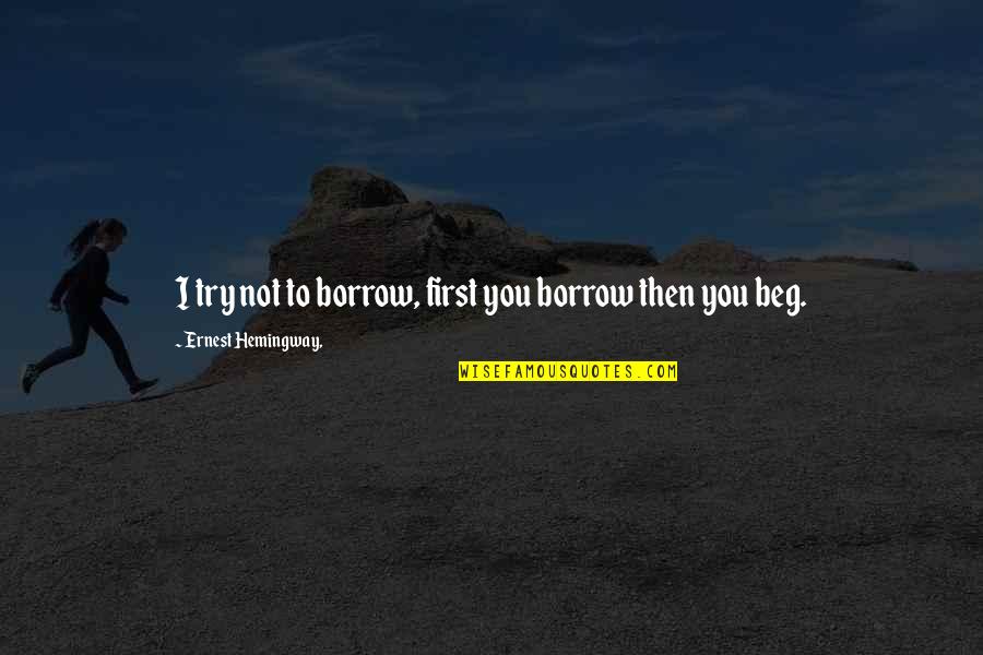Sureaux Quotes By Ernest Hemingway,: I try not to borrow, first you borrow Sureaux Quotes By Ernest Hemingway,: I try not to borrow, first you borrow