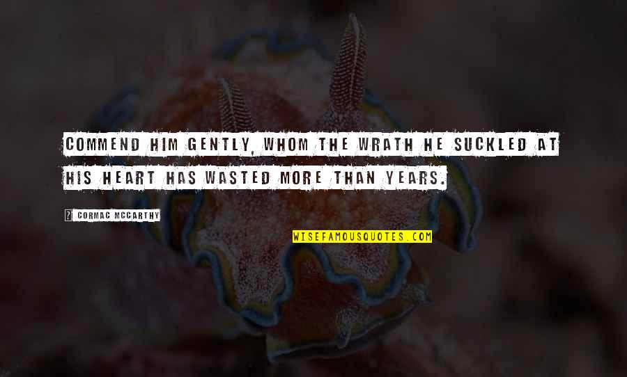 Surefire Suppressors Quotes By Cormac McCarthy: Commend him gently, whom the wrath he suckled Surefire Suppressors Quotes By Cormac McCarthy: Commend him gently, whom the wrath he suckled