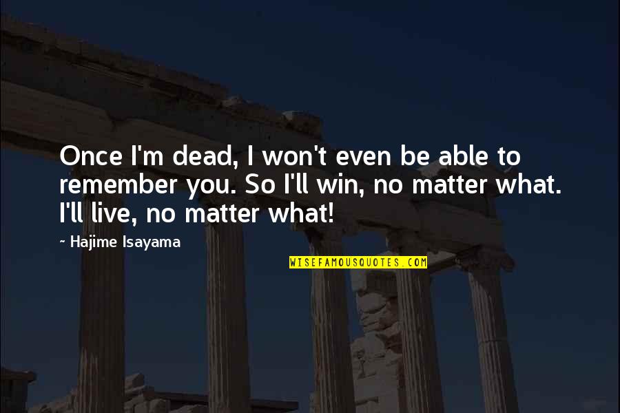 Surefire Suppressors Quotes By Hajime Isayama: Once I'm dead, I won't even be able Surefire Suppressors Quotes By Hajime Isayama: Once I'm dead, I won't even be able