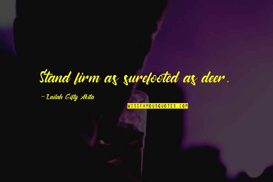 Surefooted Quotes By Lailah Gifty Akita: Stand firm as surefooted as deer.