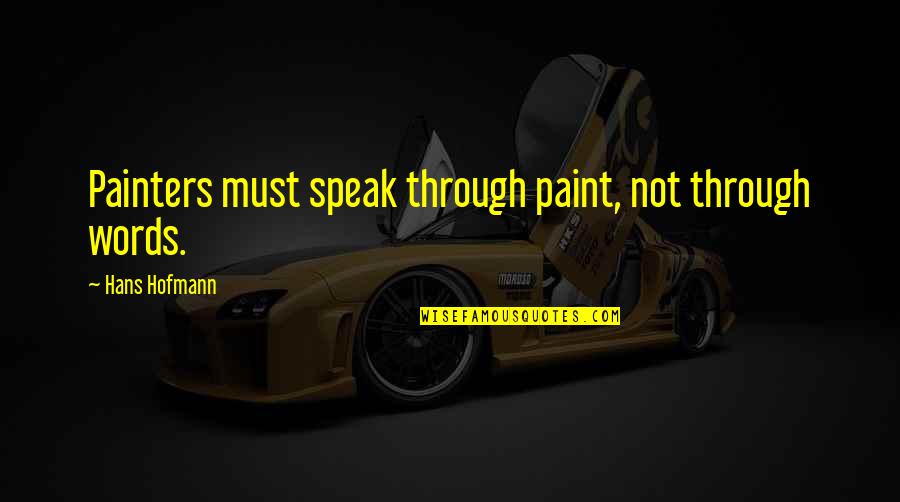 Surekli Dizi Quotes By Hans Hofmann: Painters must speak through paint, not through words.