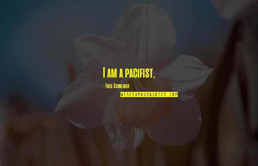 Sureleri Taniyorum Quotes By Fred Schneider: I am a pacifist.