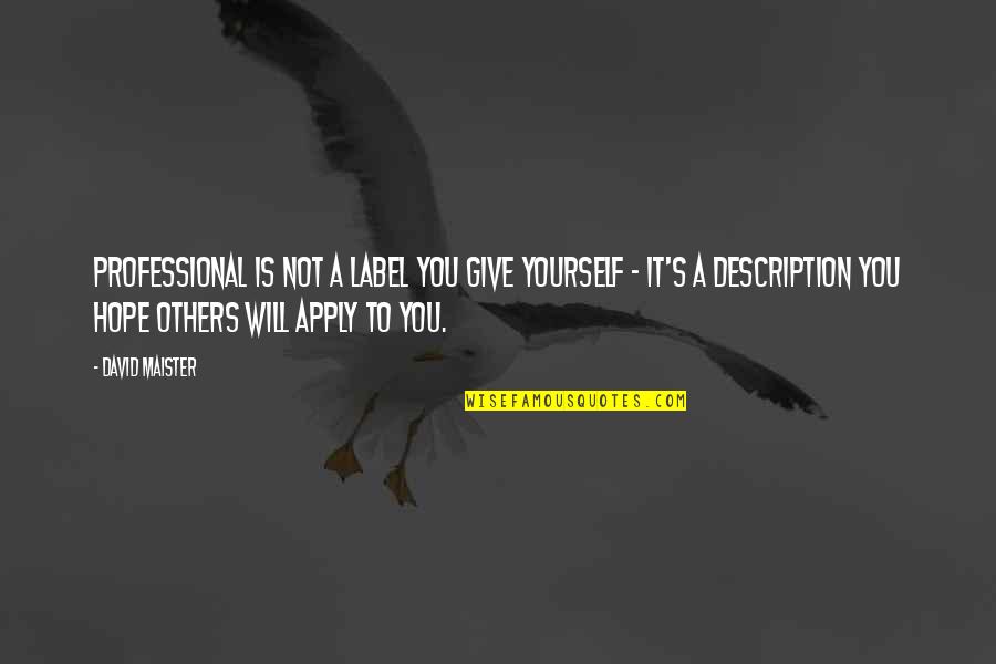 Surement Pas Quotes By David Maister: Professional is not a label you give yourself Surement Pas Quotes By David Maister: Professional is not a label you give yourself