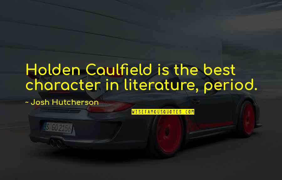 Suren Quotes By Josh Hutcherson: Holden Caulfield is the best character in literature,