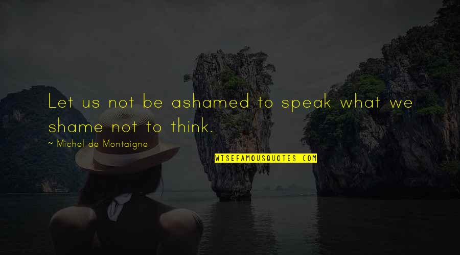 Suren Quotes By Michel De Montaigne: Let us not be ashamed to speak what