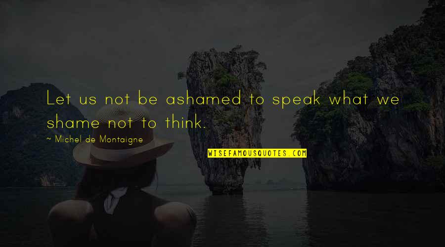 Suren Quotes By Michel De Montaigne: Let us not be ashamed to speak what Suren Quotes By Michel De Montaigne: Let us not be ashamed to speak what
