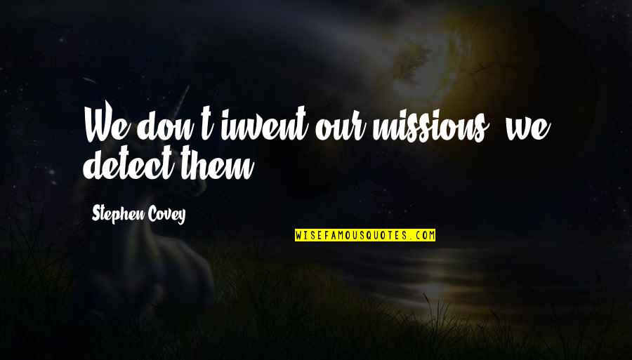 Suren Quotes By Stephen Covey: We don't invent our missions, we detect them. Suren Quotes By Stephen Covey: We don't invent our missions, we detect them.