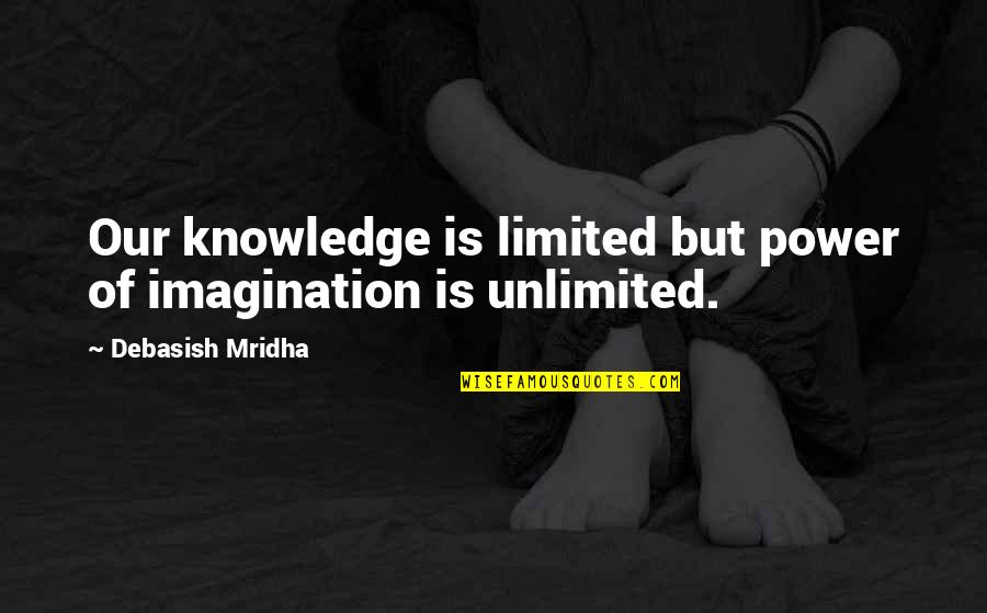 Surender Quotes By Debasish Mridha: Our knowledge is limited but power of imagination