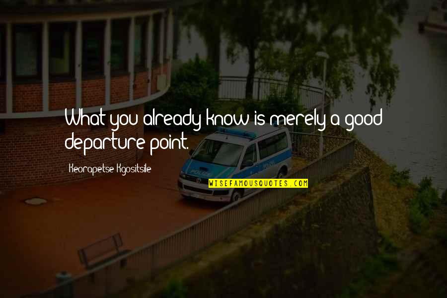 Surender Quotes By Keorapetse Kgositsile: What you already know is merely a good Surender Quotes By Keorapetse Kgositsile: What you already know is merely a good