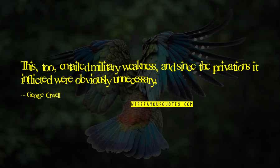 Surenie De Mel Rahasin Awith Quotes By George Orwell: This, too, entailed military weakness, and since the Surenie De Mel Rahasin Awith Quotes By George Orwell: This, too, entailed military weakness, and since the