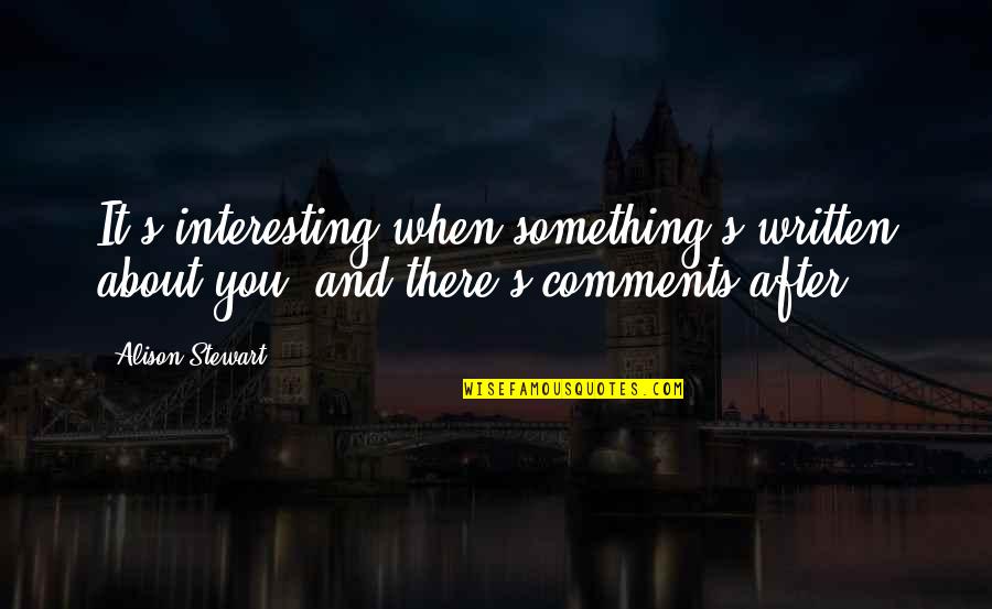 Surenie Quotes By Alison Stewart: It's interesting when something's written about you, and