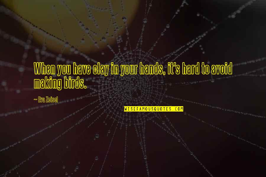 Surenie Quotes By Eva Zeisel: When you have clay in your hands, it's