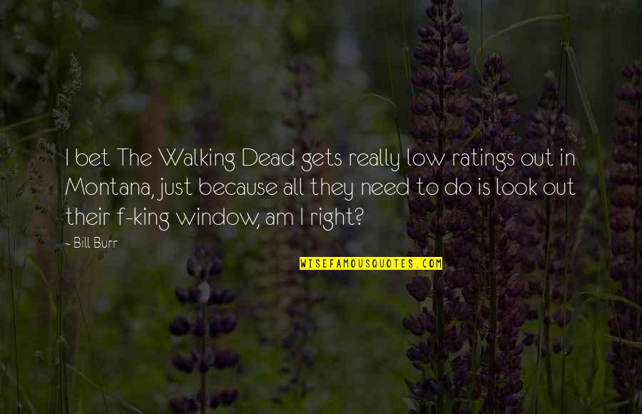 Sureno Quotes Quotes By Bill Burr: I bet The Walking Dead gets really low