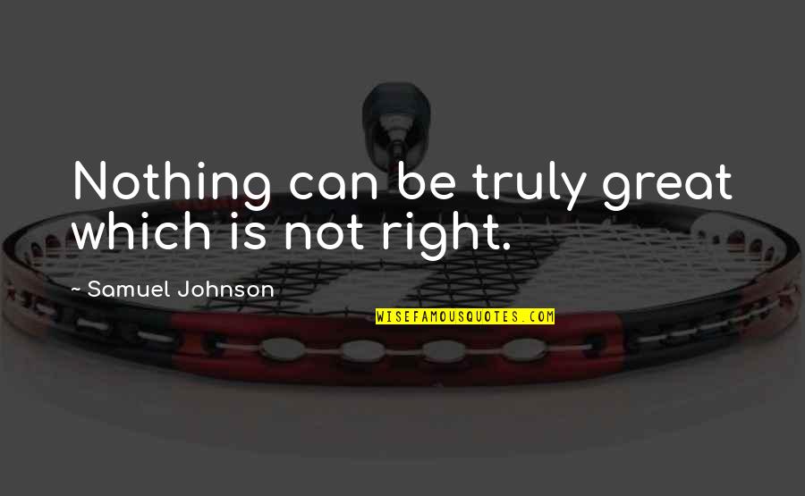 Sureno Quotes Quotes By Samuel Johnson: Nothing can be truly great which is not