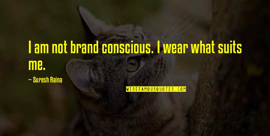 Suresh Quotes By Suresh Raina: I am not brand conscious. I wear what