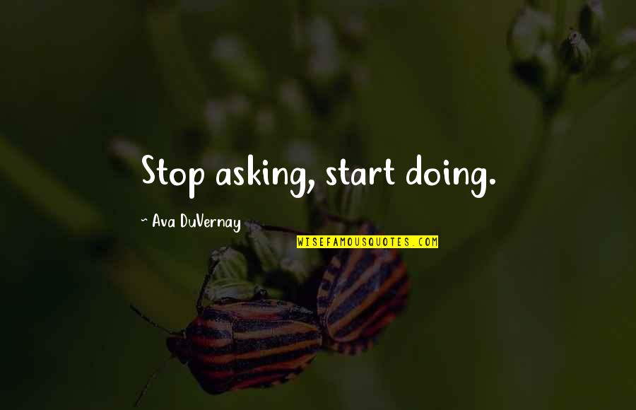 Suresh Sambandam Quotes By Ava DuVernay: Stop asking, start doing. Suresh Sambandam Quotes By Ava DuVernay: Stop asking, start doing.