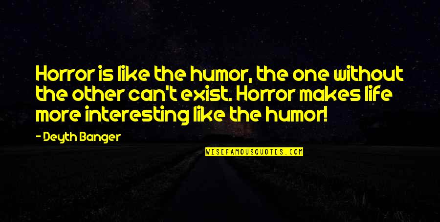 Suresh Sambandam Quotes By Deyth Banger: Horror is like the humor, the one without Suresh Sambandam Quotes By Deyth Banger: Horror is like the humor, the one without