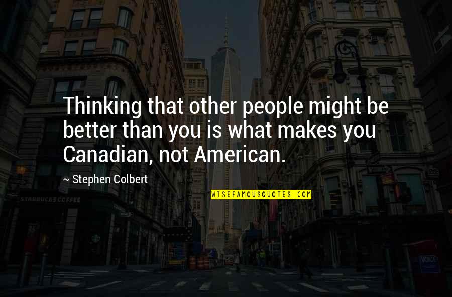Suresh Srinivasan Quotes By Stephen Colbert: Thinking that other people might be better than