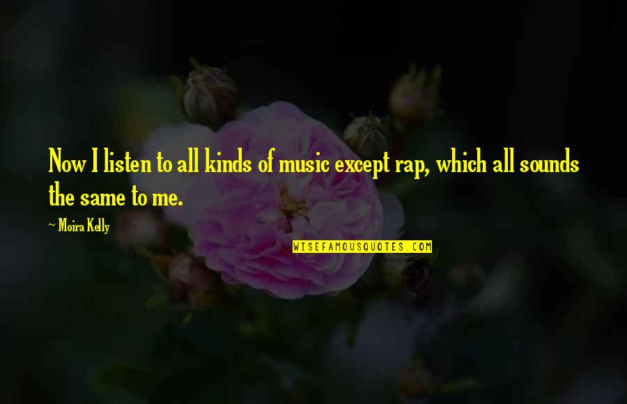 Suresky Dodge Quotes By Moira Kelly: Now I listen to all kinds of music