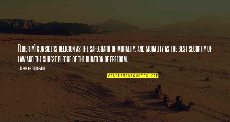 Surest Quotes By Alexis De Tocqueville: [Liberty] considers religion as the safeguard of morality,