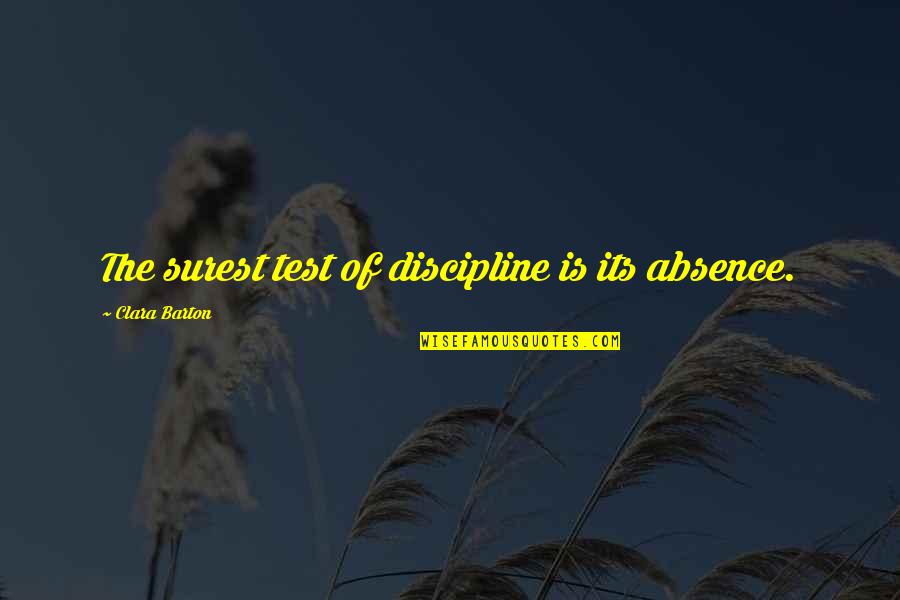 Surest Quotes By Clara Barton: The surest test of discipline is its absence. Surest Quotes By Clara Barton: The surest test of discipline is its absence.