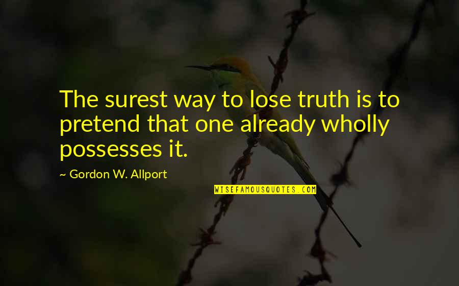 Surest Quotes By Gordon W. Allport: The surest way to lose truth is to Surest Quotes By Gordon W. Allport: The surest way to lose truth is to