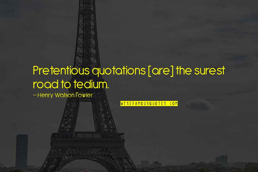 Surest Quotes By Henry Watson Fowler: Pretentious quotations [are] the surest road to tedium.