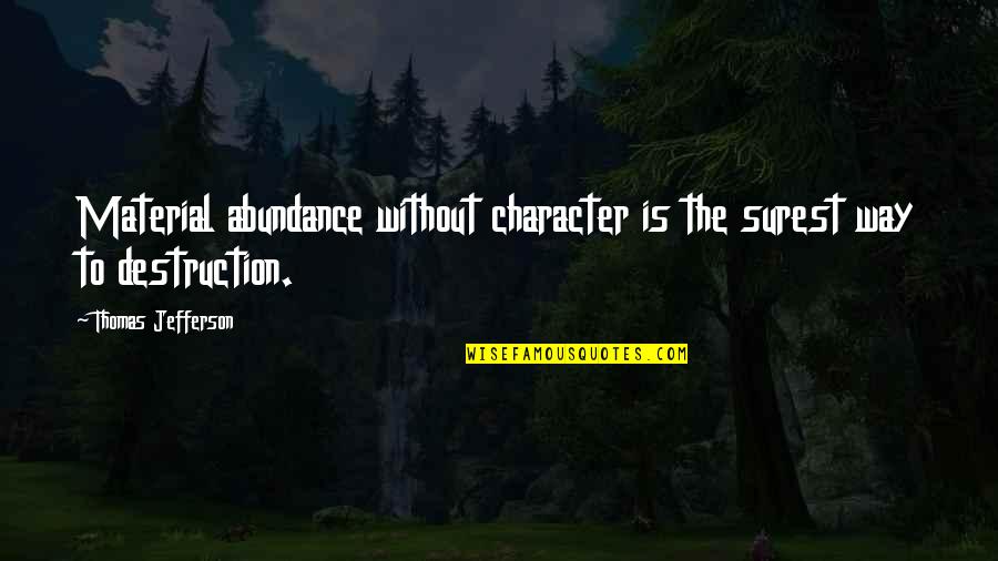 Surest Quotes By Thomas Jefferson: Material abundance without character is the surest way Surest Quotes By Thomas Jefferson: Material abundance without character is the surest way
