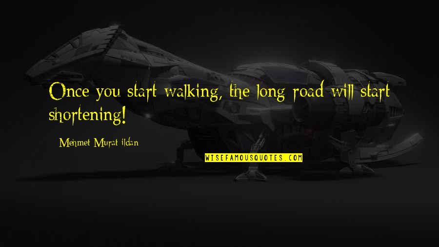 Suretler Quotes By Mehmet Murat Ildan: Once you start walking, the long road will Suretler Quotes By Mehmet Murat Ildan: Once you start walking, the long road will