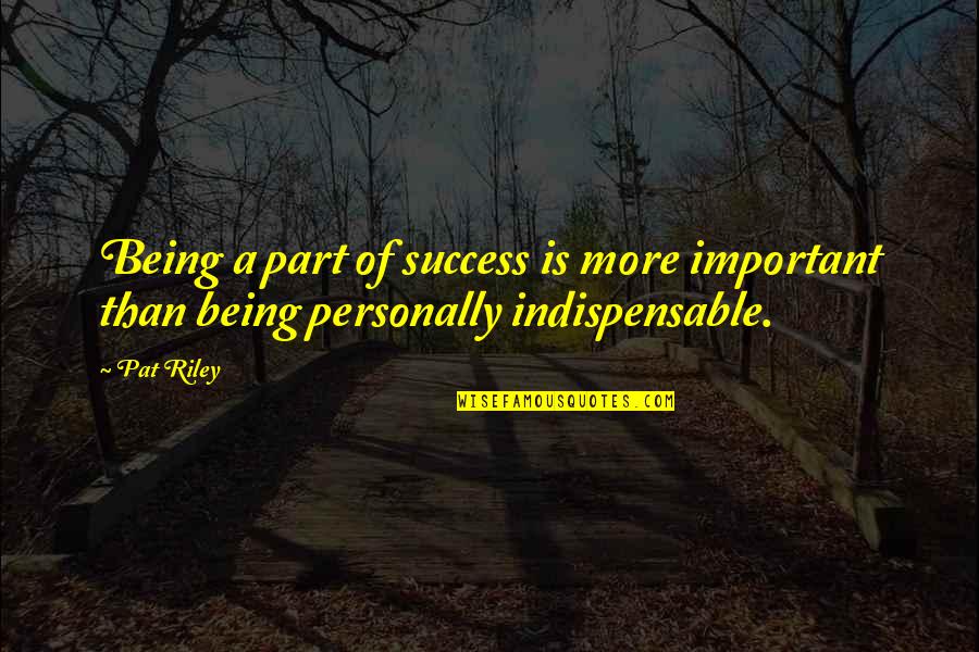 Surettes Island Quotes By Pat Riley: Being a part of success is more important