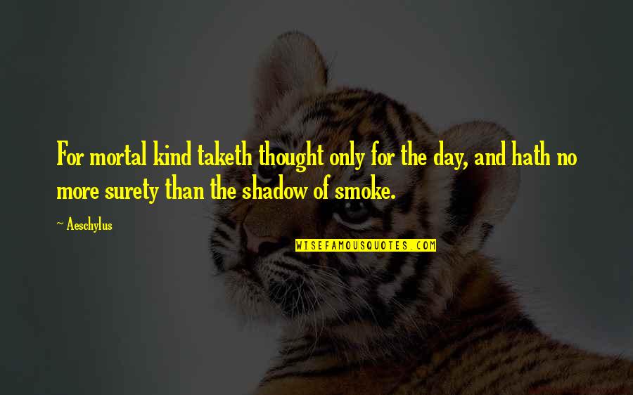 Surety Quotes By Aeschylus: For mortal kind taketh thought only for the Surety Quotes By Aeschylus: For mortal kind taketh thought only for the