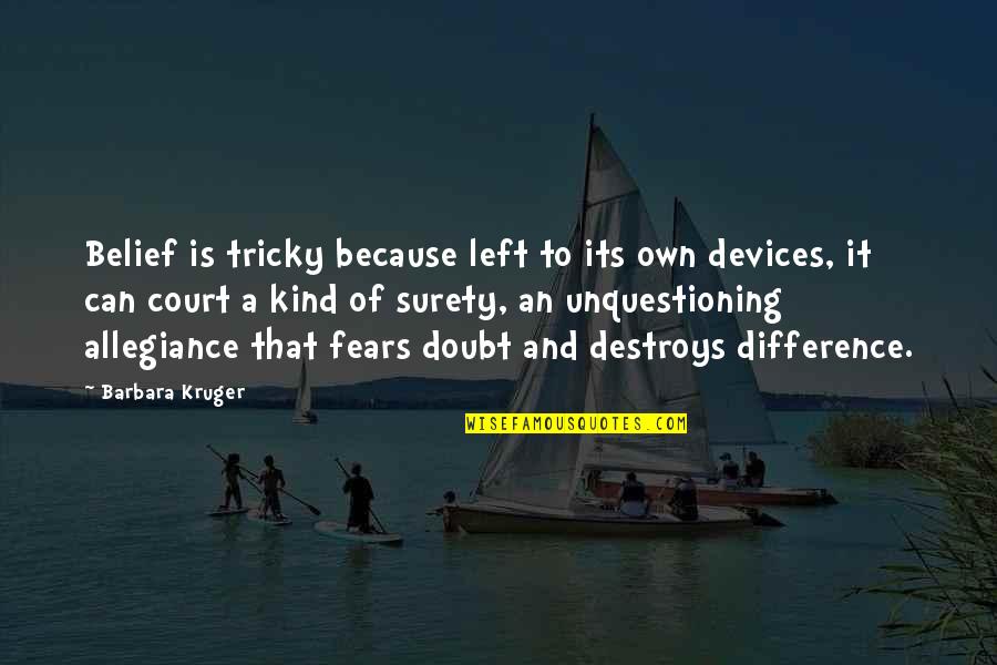 Surety Quotes By Barbara Kruger: Belief is tricky because left to its own Surety Quotes By Barbara Kruger: Belief is tricky because left to its own