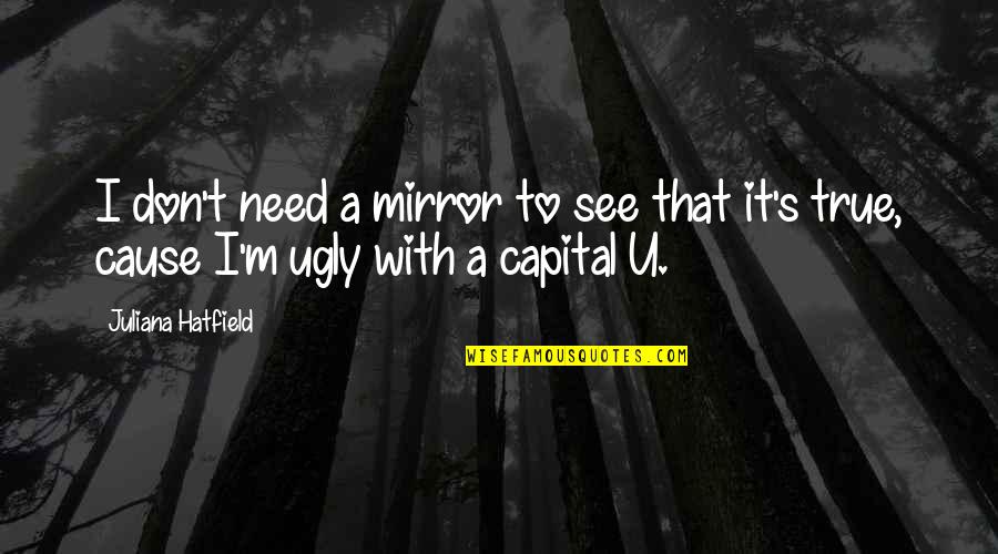 Surety Quotes By Juliana Hatfield: I don't need a mirror to see that