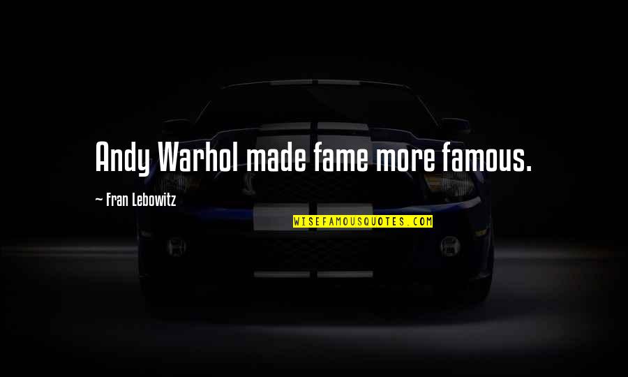 Suretyship Def Quotes By Fran Lebowitz: Andy Warhol made fame more famous.