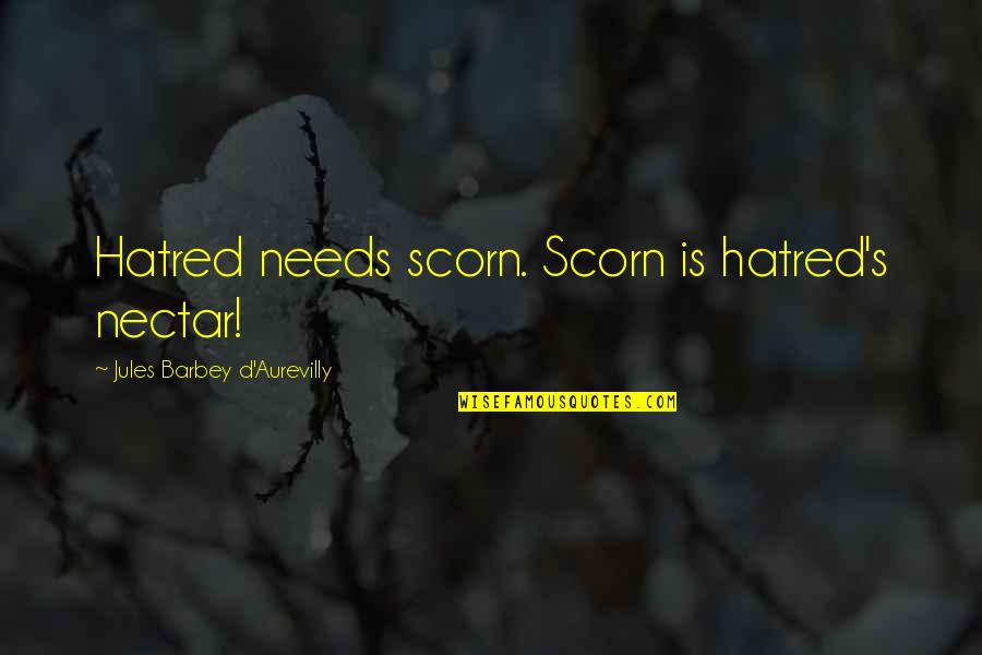 Suretyship Def Quotes By Jules Barbey D'Aurevilly: Hatred needs scorn. Scorn is hatred's nectar!
