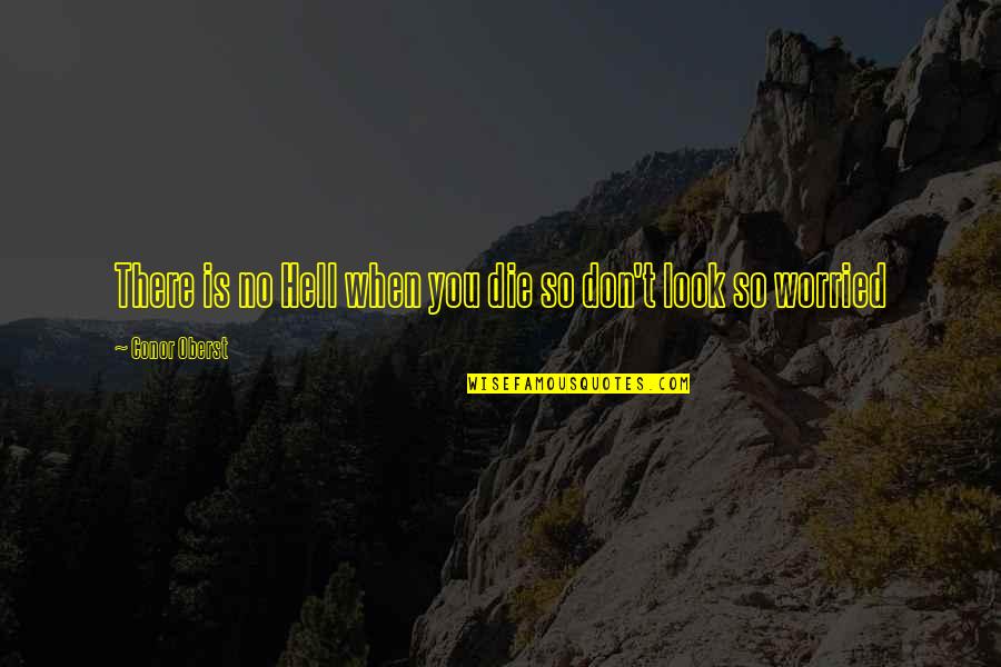 Surexcit Quotes By Conor Oberst: There is no Hell when you die so Surexcit Quotes By Conor Oberst: There is no Hell when you die so