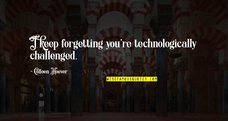 Surezen Quotes By Colleen Hoover: I keep forgetting you're technologically challenged.