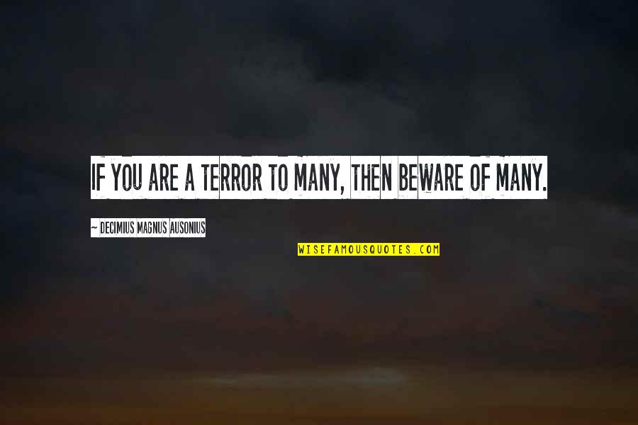 Surf And Turf Quotes By Decimius Magnus Ausonius: If you are a terror to many, then