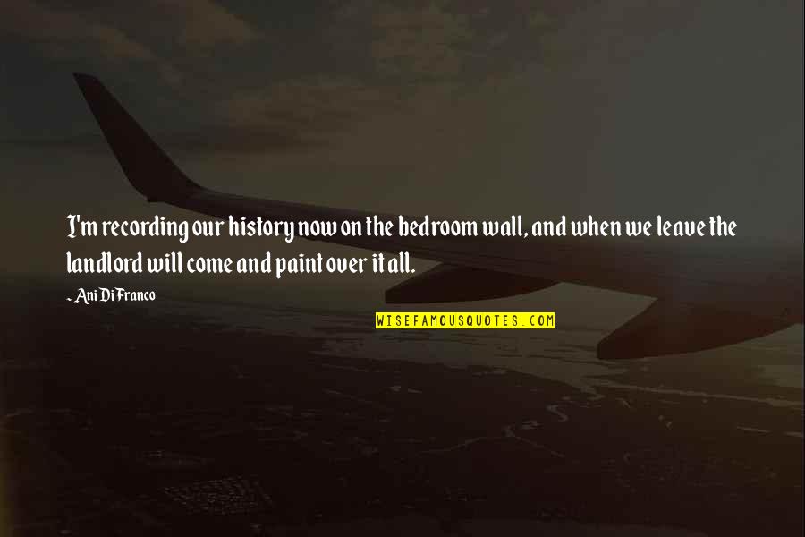 Surf Paddle Quotes By Ani DiFranco: I'm recording our history now on the bedroom Surf Paddle Quotes By Ani DiFranco: I'm recording our history now on the bedroom