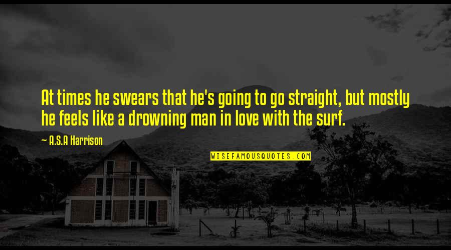 Surf Quotes By A.S.A Harrison: At times he swears that he's going to
