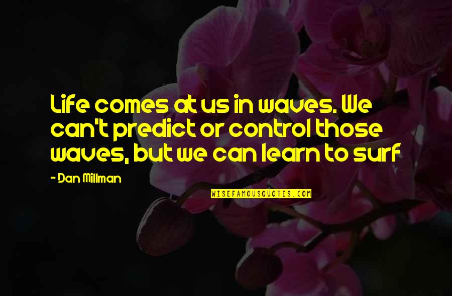 Surf Quotes By Dan Millman: Life comes at us in waves. We can't