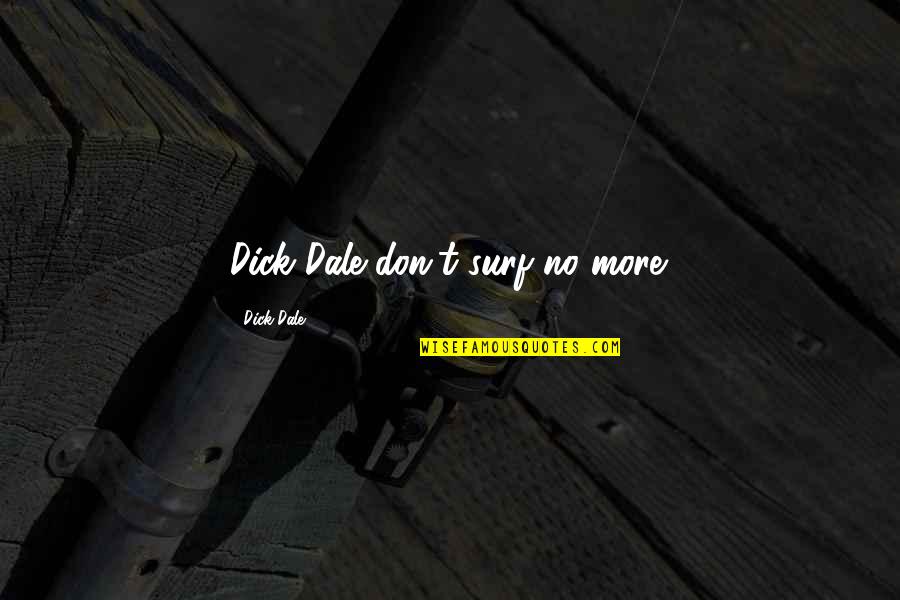 Surf Quotes By Dick Dale: Dick Dale don't surf no more.