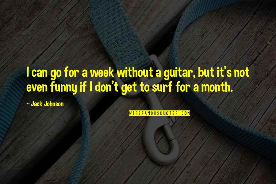 Surf Quotes By Jack Johnson: I can go for a week without a