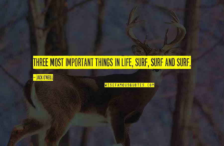 Surf Quotes By Jack O'Neill: Three most important things in life, surf, surf