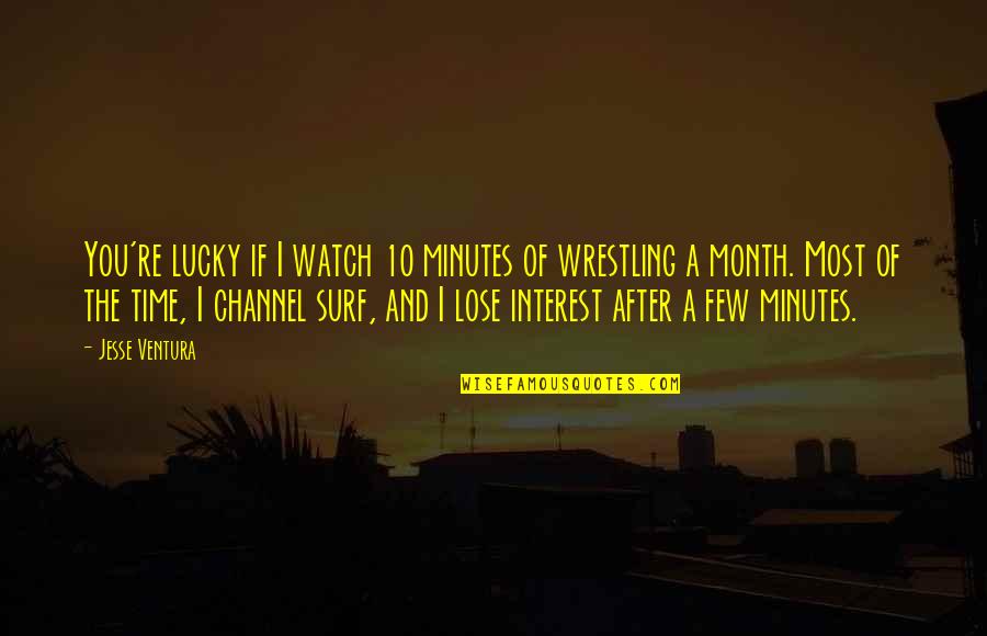 Surf Quotes By Jesse Ventura: You're lucky if I watch 10 minutes of