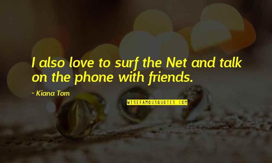 Surf Quotes By Kiana Tom: I also love to surf the Net and