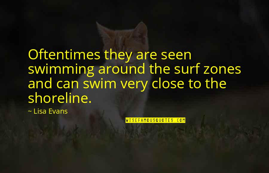 Surf Quotes By Lisa Evans: Oftentimes they are seen swimming around the surf